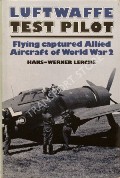 Luftwaffe Test Pilot - Flying Captured Allied Aircraft of World War 2 by LERCHE, Hans-Werner 